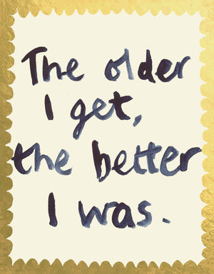 'The Older I Get the Better I Was' Greetings Card